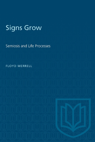Signs Grow: Semiosis and Life Processes - Toronto Studies in Semiotics and Communication (Paperback)