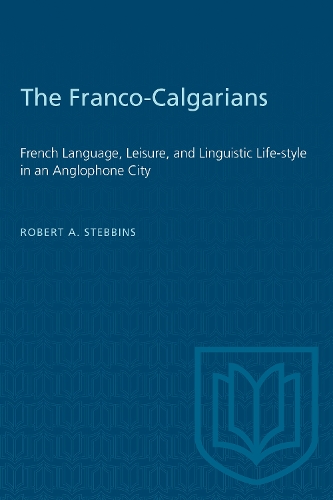 The Franco-Calgarians: French Language, Leisure, and Linguistic Lifestyle in an Anglophone City (Paperback)
