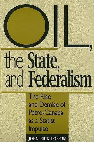 Oil, the State, and Federalism: The Rise and Demise of Petro-Canada as a Statist Impulse - Studies in Comparative Political Economy and Public Policy (Paperback)