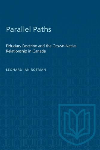 Parallel Paths: Fiduciary Doctrine and Crown-native Relationship in Canada (Paperback)