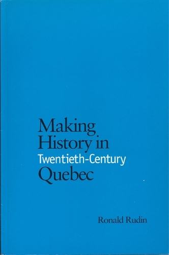 Making History in Twentieth-Century Quebec (Paperback)