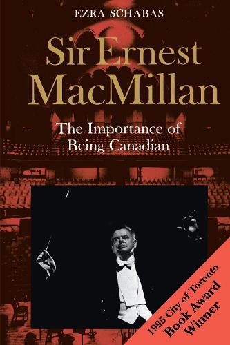 Sir Ernest MacMillan: The Importance of Being Canadian (Paperback)