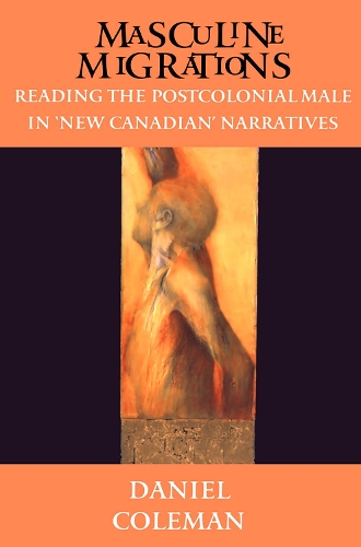 Masculine Migrations: Reading the Postcolonial Male in New Canadian Narratives - Theory / Culture (Paperback)