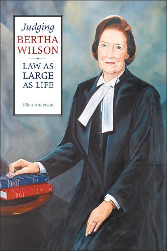 Judging Bertha Wilson: Law as Large as Life - Osgoode Society for Canadian Legal History (Paperback)