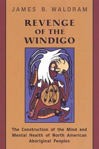 Revenge of the Windigo: The Construction of the Mind and Mental Health of North American Aboriginal Peoples - Anthropological Horizons (Paperback)