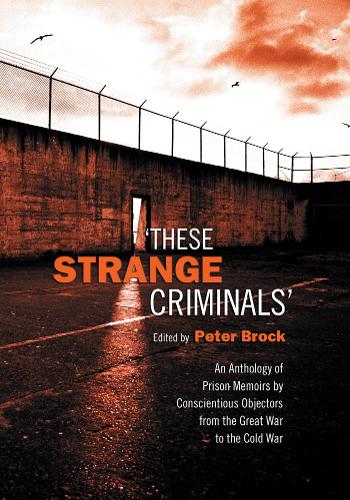 These Strange Criminals: An Anthology of Prison Memoirs by Conscientious Objectors from the Great War to the Cold War (Paperback)