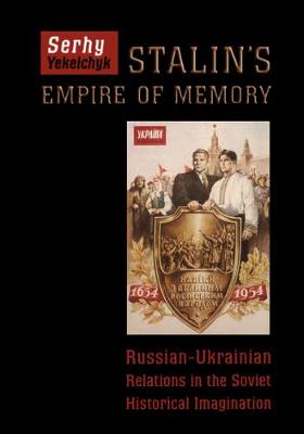 Stalin's Empire of Memory: Russian-Ukrainian Relations in the Soviet Historical Imagination (Hardback)
