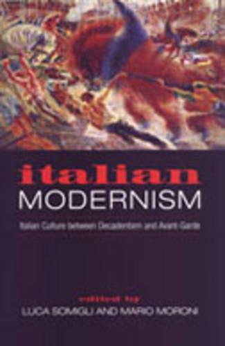 Italian Modernism: Italian Culture between Decadentism and Avant-Garde - Toronto Italian Studies (Hardback)