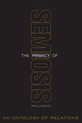 The Primacy of Semiosis: An Ontology of Relations (Hardback)