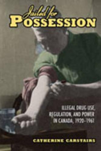 Jailed for Possession: Illegal Drug Use, Regulation, and Power in Canada, 1920-1961 - Studies in Gender and History (Hardback)