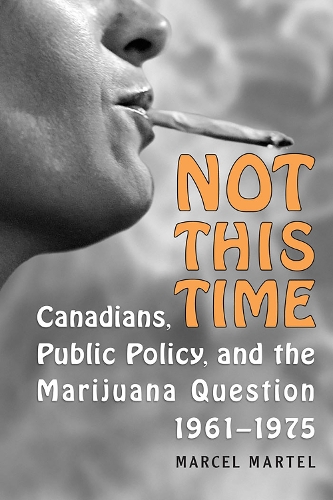 Not This Time: Canadians, Public Policy, and the Marijuana Question, 1961-1975 (Paperback)
