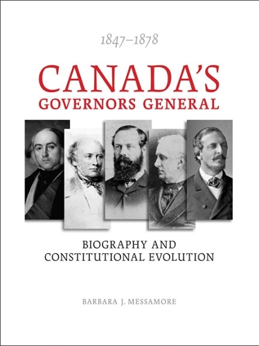 Canada?s Governors General, 1847?1878: Biography and Constitutional Evolution (Paperback)