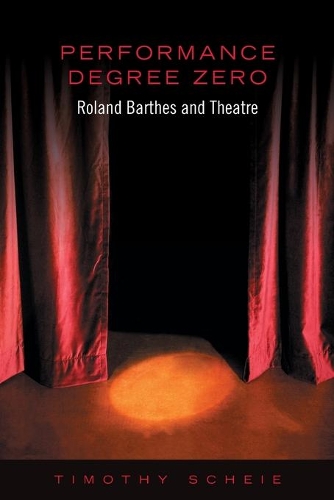 Performance Degree Zero: Roland Barthes and Theatre (Paperback)