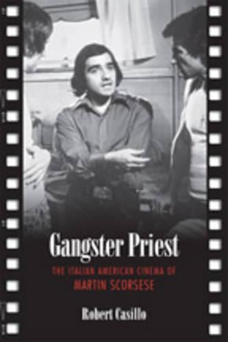 Gangster Priest: The Italian American Cinema of Martin Scorsese - Toronto Italian Studies (Paperback)