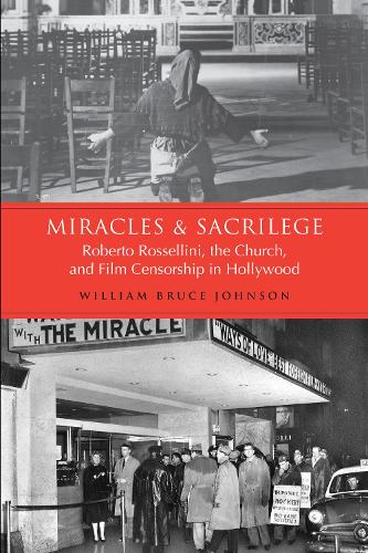 Miracles and Sacrilege: Robert Rossellini, the Church, and Film Censorship in Hollywood (Paperback)