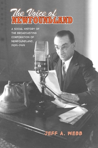 The Voice of Newfoundland: A Social History of the Broadcasting Corporation of Newfoundland,1939-1949 (Hardback)