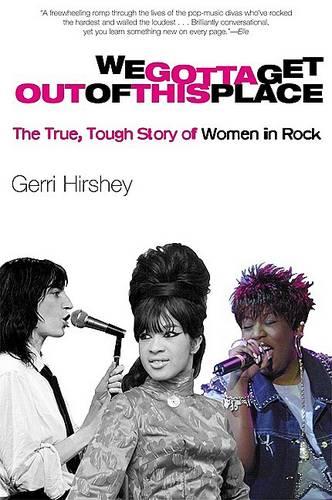We Gotta Get Out of This Place: The True, Tough Story of Women in Rock (Paperback)