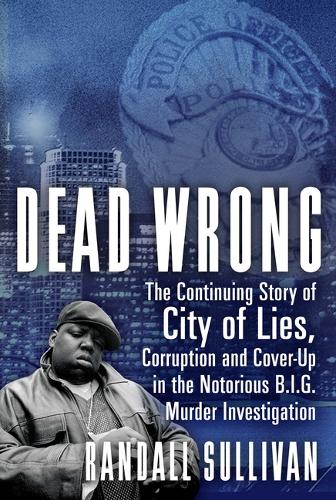 Dead Wrong: The Continuing Story of City of Lies, Corruption and Cover-Up in the Notorious Big Murder Investigation (Paperback)