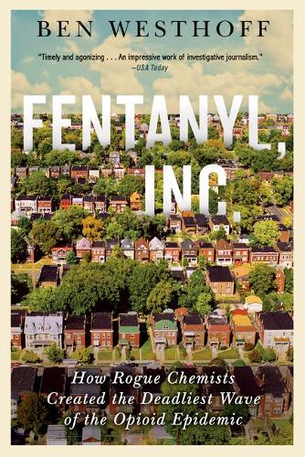 Fentanyl, Inc.: How Rogue Chemists Are Creating the Deadliest Wave of the Opioid Epidemic (Paperback)