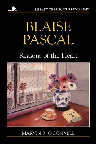 Blaise Pascal: Reasons of the Heart - Library of Religious Biography (LRB) (Paperback)