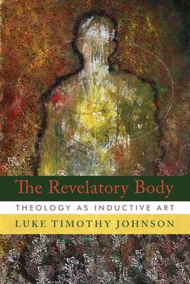 The Revelatory Body: Theology as Inductive Art (Hardback)