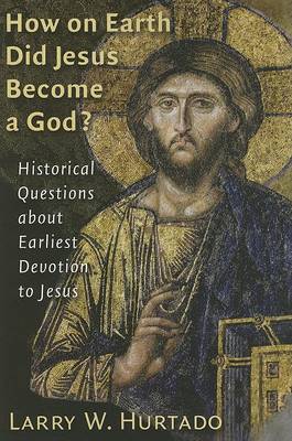 How On Earth Did Jesus Become a God?: Historical Questions About Earliest Devotion to Jesus (Paperback)