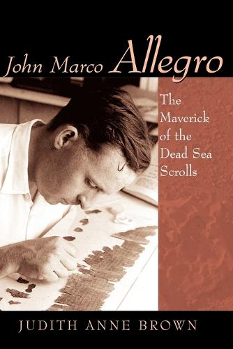 John Marco Allegro: The Maverick of the Dead Sea Scrolls (Paperback)