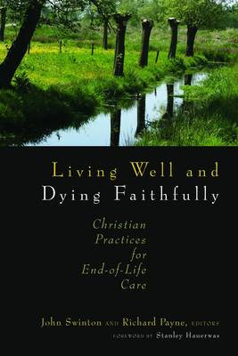 Living Well and Dying Faithfully: Christian Practices for End-Of-Life Care (Paperback)