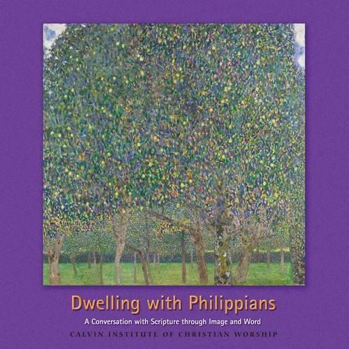 Dwelling with the Philippians: A Conversation with Scripture Through Image and Word - Calvin Institute of Christian Worship Liturgical Studies (Paperback)