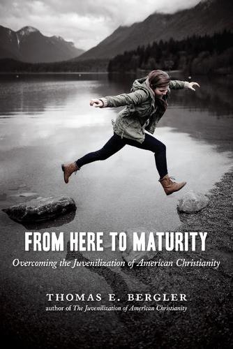 From Here to Maturity: Overcoming the Juvenilization of American Christianity (Paperback)