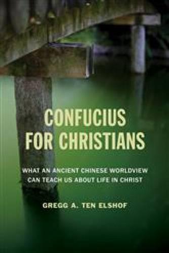 Confucius for Christians: What an Ancient Chinese Worldview Can Teach Us about Life in Christ (Paperback)