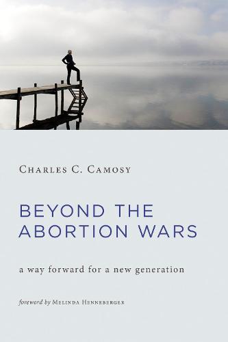 Beyond the Abortion Wars: A Way Forward for a New Generation (Paperback)