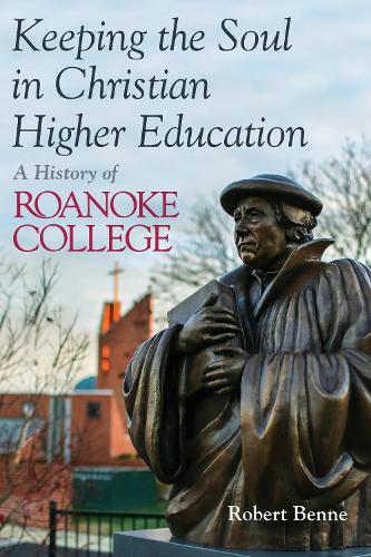 Keeping the Soul in Christian Higher Education: A History of Roanoke College (Paperback)