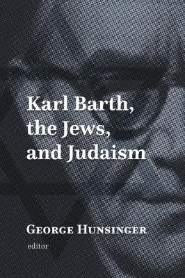 Karl Barth, the Jews, and Judaism (Hardback)