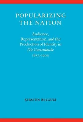 Popularizing the Nation: Audience, Representation, and the Production of Identity in "Die Gartenlaube," 1853-1900 (Hardback)