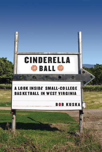 Cinderella Ball: A Look Inside Small-College Basketball in West Virginia (Paperback)