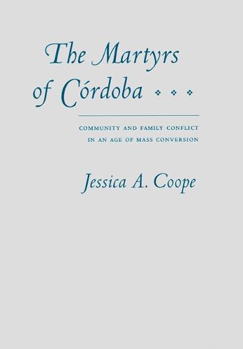The Martyrs of Cordoba: Community and Family Conflict in an Age of Mass Conversion (Hardback)