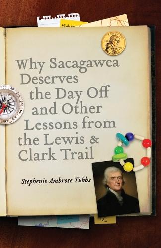 Why Sacagawea Deserves the Day Off and Other Lessons from the Lewis and Clark Trail (Paperback)