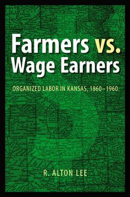Farmers vs. Wage Earners: Organized Labor in Kansas, 1860-1960 (Paperback)