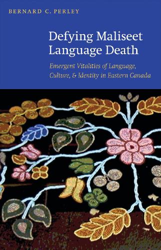 Defying Maliseet Language Death: Emergent Vitalities of Language, Culture, and Identity in Eastern Canada (Hardback)