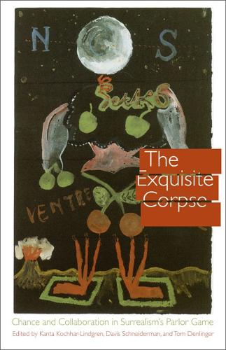 The Exquisite Corpse: Chance and Collaboration in Surrealism's Parlor Game - Texts and Contexts (Hardback)