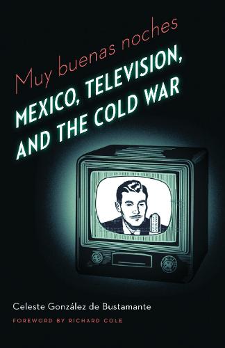 Muy buenas noches: Mexico, Television, and the Cold War - The Mexican Experience (Paperback)