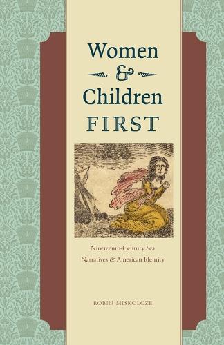 Women and Children First: Nineteenth-Century Sea Narratives and American Identity (Paperback)