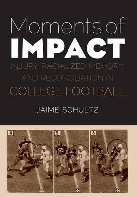 Moments of Impact: Injury, Racialized Memory, and Reconciliation in College Football (Hardback)