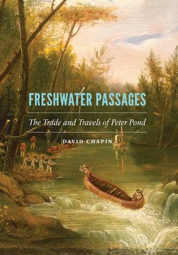 Freshwater Passages: The Trade and Travels of Peter Pond (Hardback)