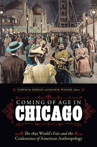 Coming of Age in Chicago: The 1893 World's Fair and the Coalescence of American Anthropology (Hardback)