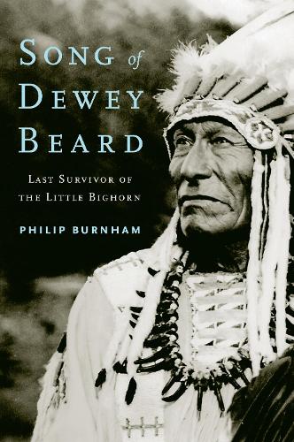 Song of Dewey Beard: Last Survivor of the Little Bighorn (Hardback)