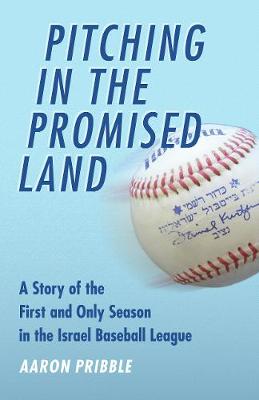 Pitching in the Promised Land: A Story of the First and Only Season in the Israel Baseball League (Paperback)