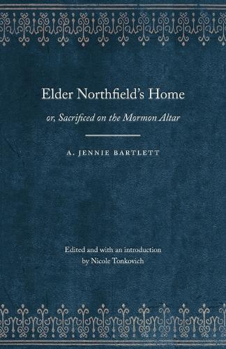 Elder Northfield's Home: or, Sacrificed on the Mormon Altar - Legacies of Nineteenth-Century American Women Writers (Paperback)