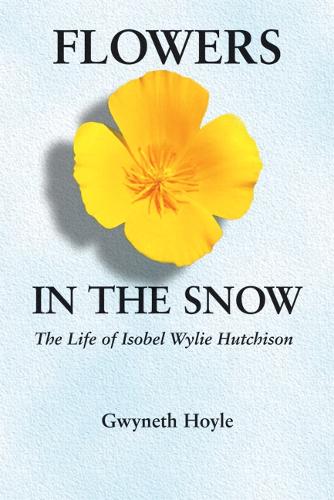 Flowers in the Snow: The Life of Isobel Wylie Hutchison - Women in the West (Paperback)